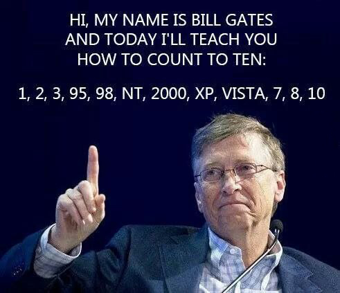 Hi, my name is Bill Gates and today I'll teach you how to count to ten: 1, 2, 3, 95, 98, NT, 2000, XP, VISTA, 7, 8 10